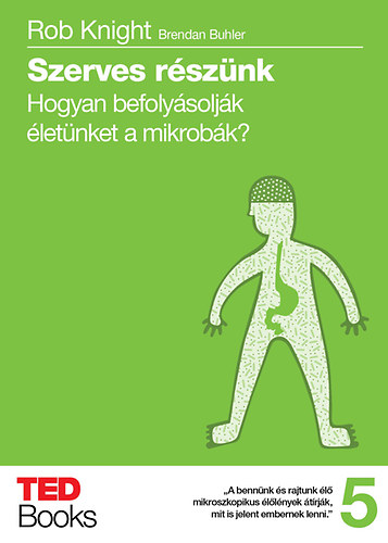 Rob Knight: Szerves részünk - Hogyan befolyásolják életünket a mikrobák?